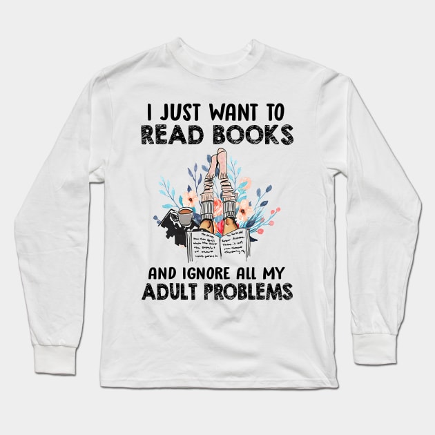 I I Just Want To Read Books And Ignore All My Adult Problem Long Sleeve T-Shirt by cobiepacior